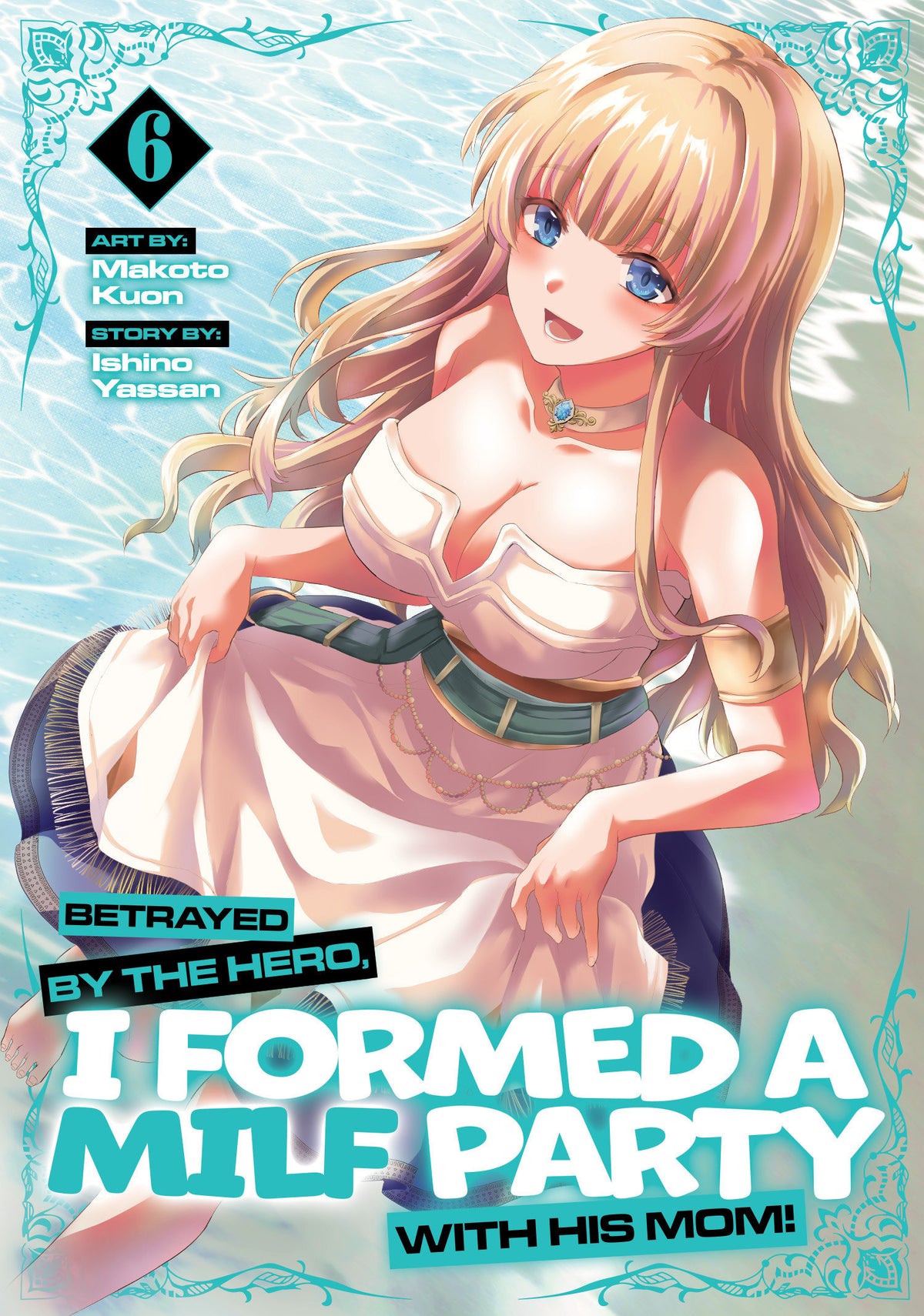 Betrayed By The Hero, I Formed A MILF Party With His Mom! (Manga) Vol. 6 *PRE-ORDER*