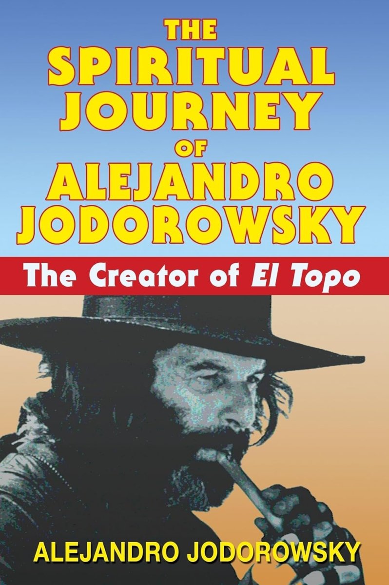 The Spiritual Journey Of Alejandro Jodorowsky: The Creator Of El Topo TP - Walt's Comic Shop