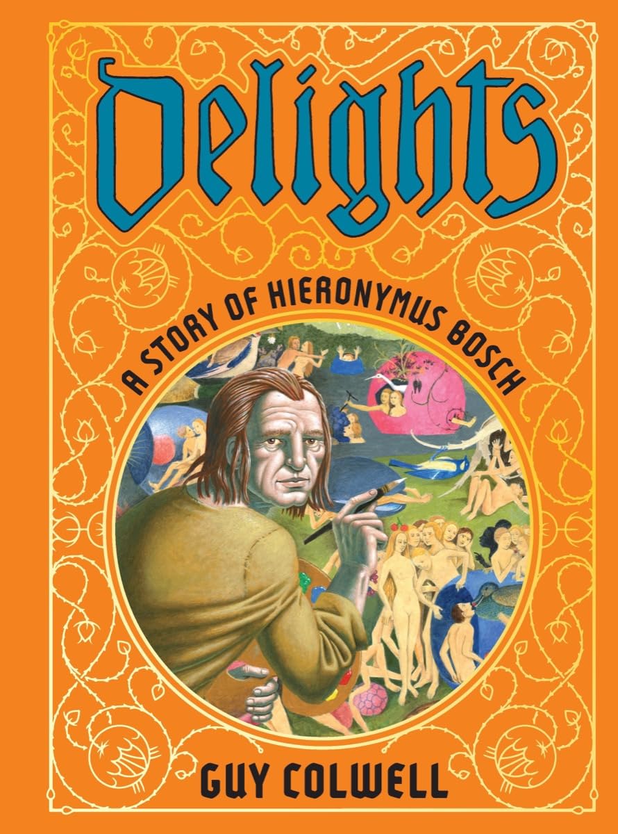 Delights: A Story Of Hieronymus Bosch HC - Walt's Comic Shop