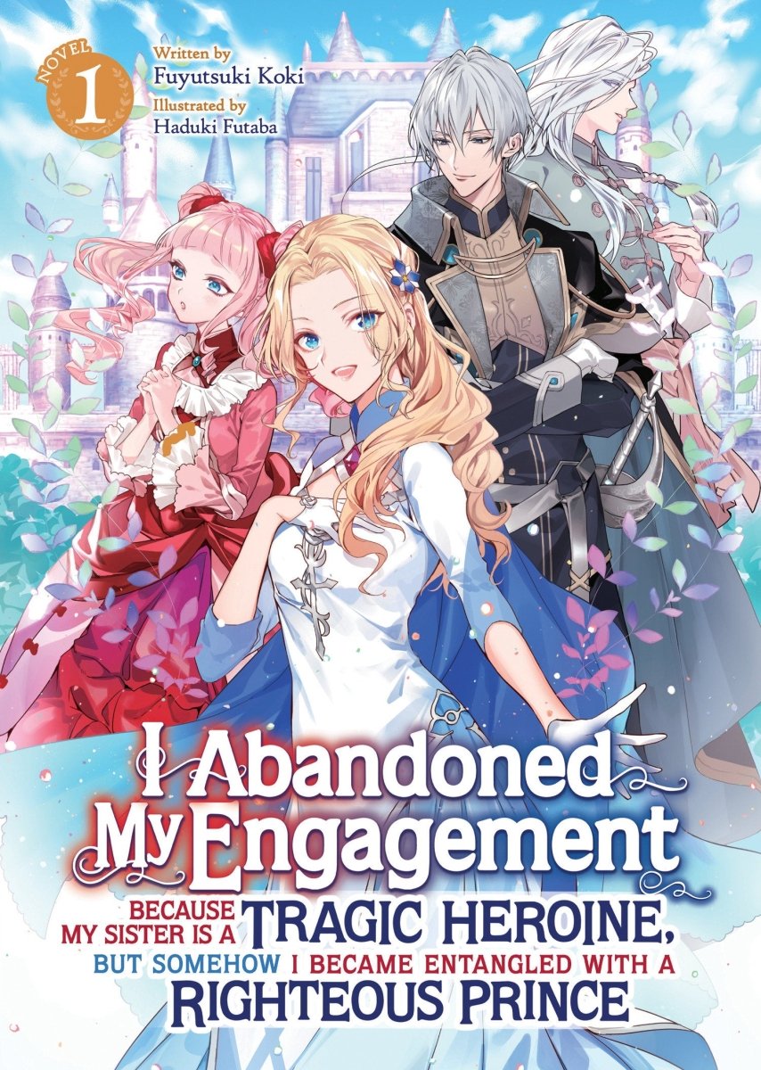 I Abandoned My Engagement Because My Sister Is A Tragic Heroine, But Somehow I Became Entangled With A Righteous Prince (Light Novel) Vol. 1 - Walt's Comic Shop