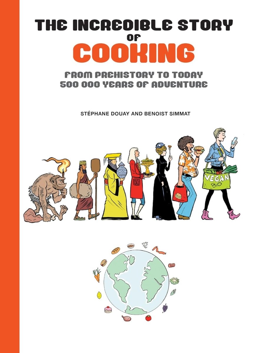 Incredible Story Of Cooking HC From Prehistory To Today 500000 Years Of Adventure - Walt's Comic Shop