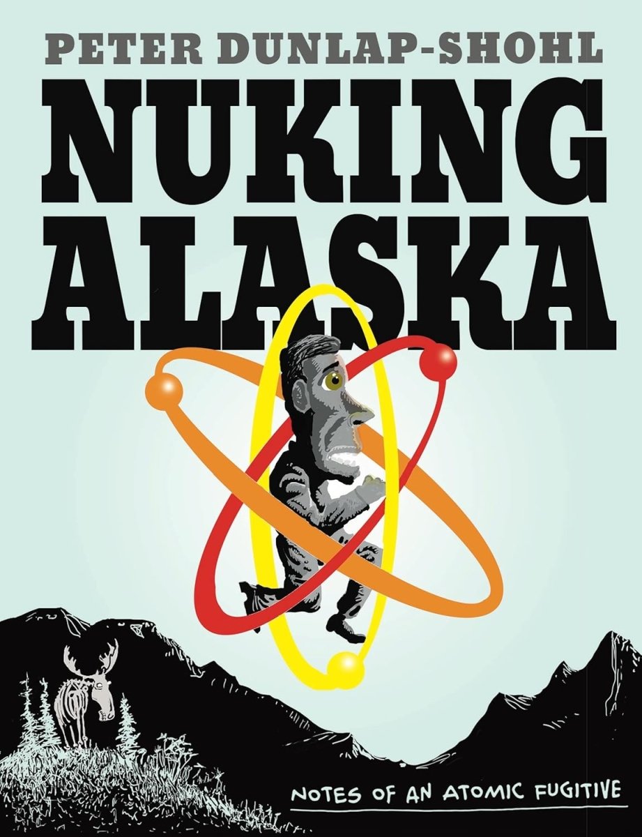 Nuking Alaska: Notes Of An Atomic Fugitive GN - Walt's Comic Shop