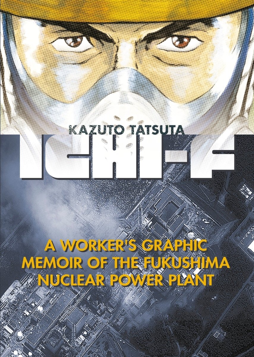 Ichi-F: A Worker's Graphic Memoir Of The Fukushima Nuclear Power Plant - Walt's Comic Shop