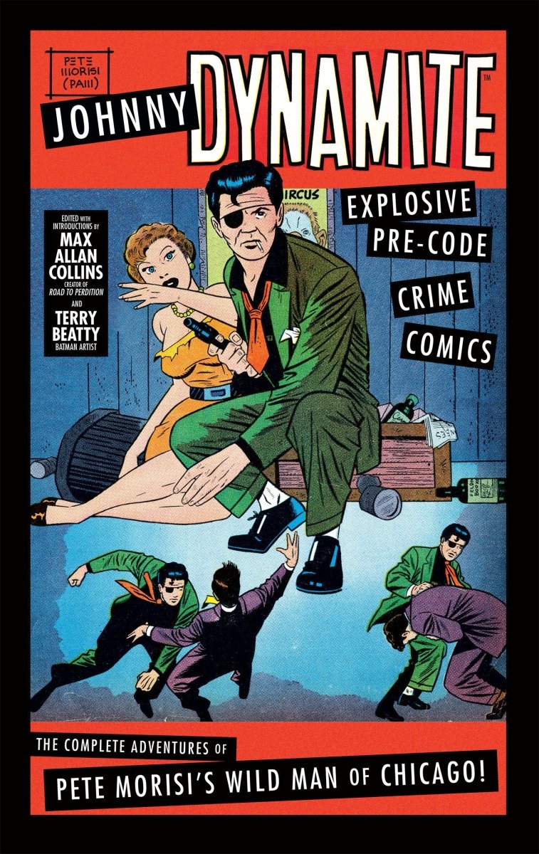 Johnny Dynamite: Explosive Pre-Code Crime Comics – The Complete Adventures Of Pete Morisi's Wild Man Of Chicago HC - Walt's Comic Shop