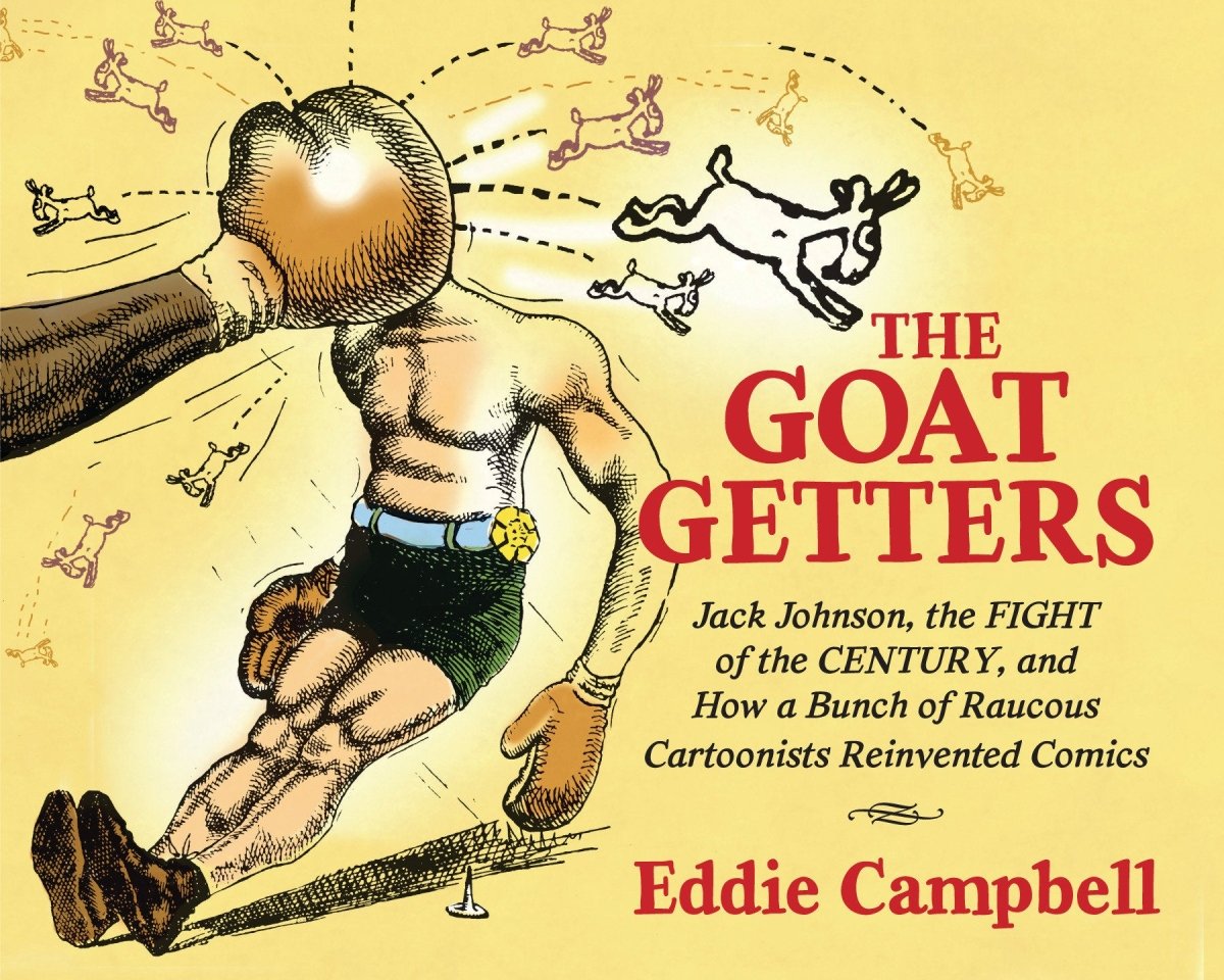 The Goat Getters: Jack Johnson, The Fight Of The Century, And How A Bunch Of Raucous Cartoonists Reinvented Comics HC - Walt's Comic Shop
